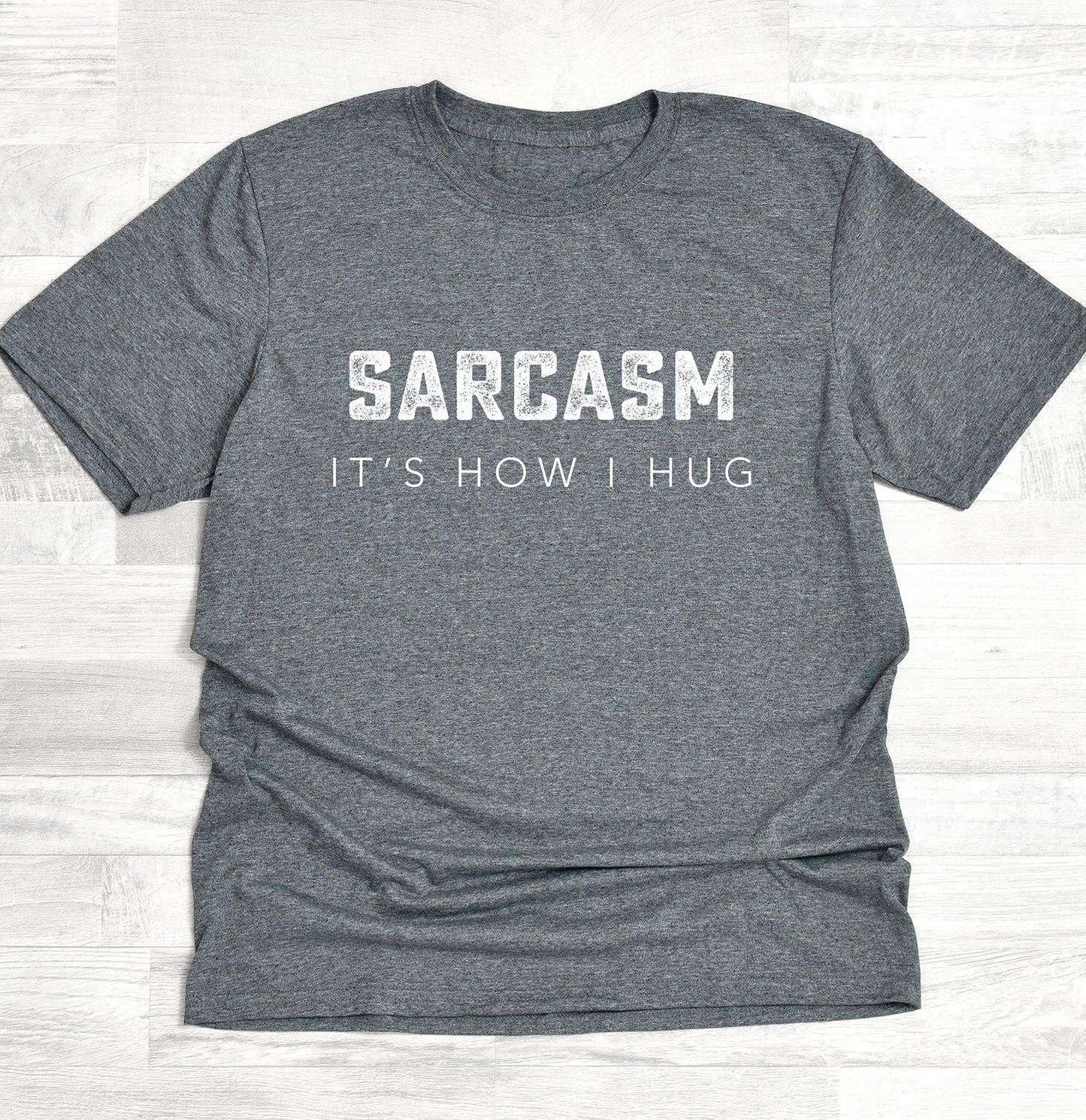 Sarcasm - It's How I Hug Shirt